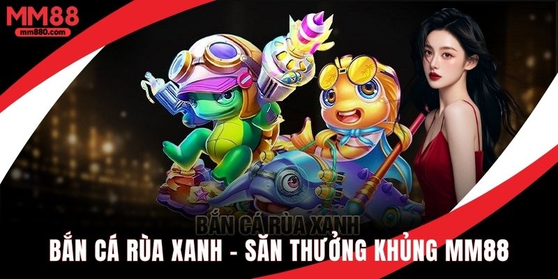 Bắn cá rùa xanh rinh thưởng cực chất