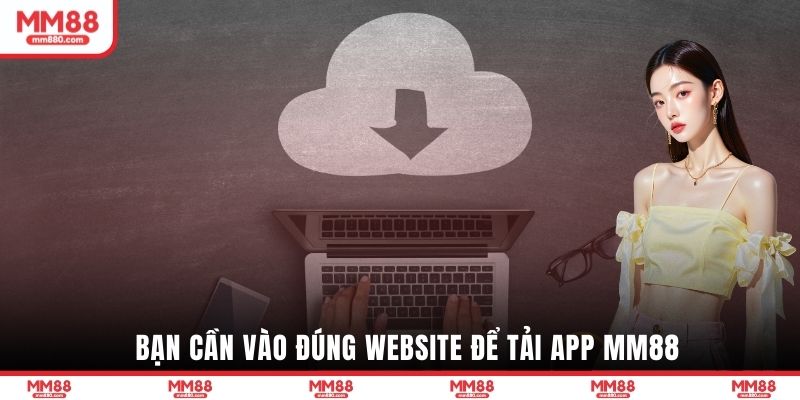 Bạn cần vào đúng website để tải app MM88