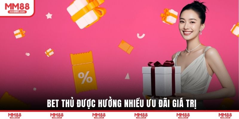 Bet thủ được hưởng nhiều ưu đãi giá trị