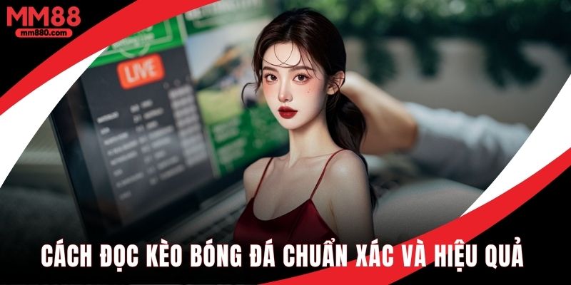 Cách đọc kèo bóng đá chuẩn xác và hiệu quả tại MM88