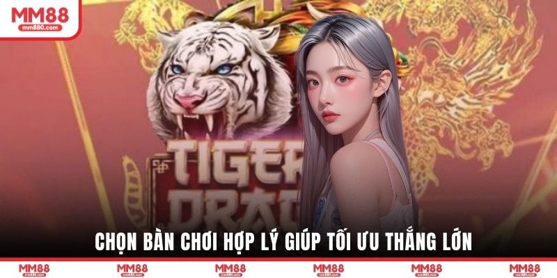 Chọn bàn chơi hợp lý giúp tối ưu thắng lớn