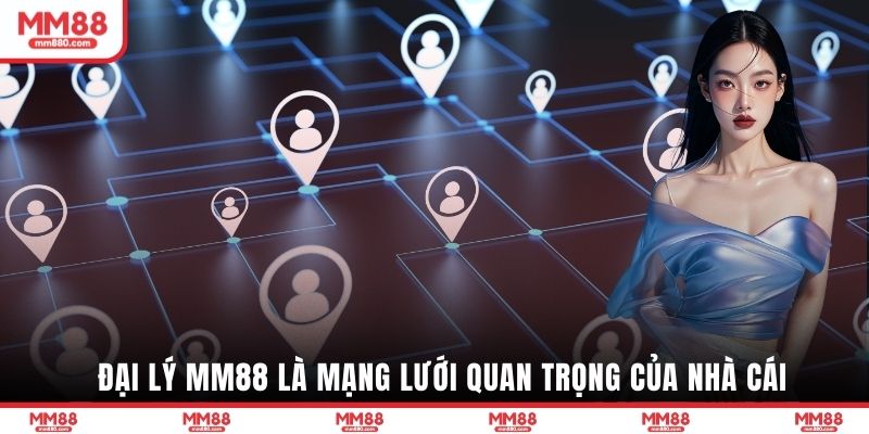 Đại lý MM88 là mạng lưới quan trọng của nhà cái