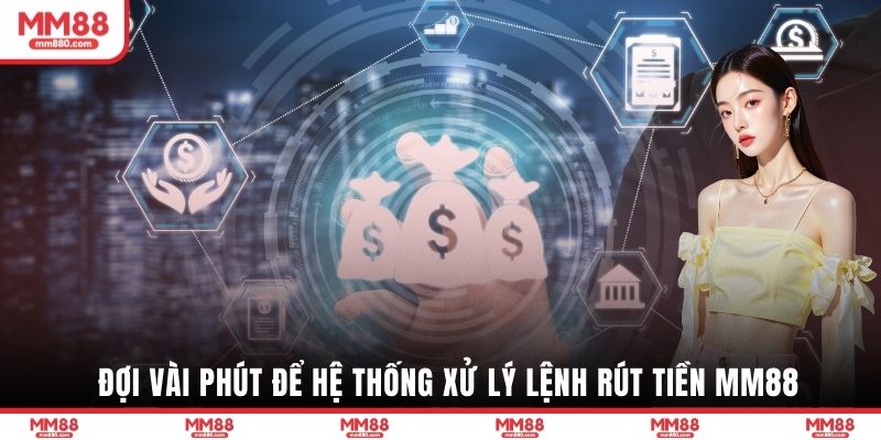 Đợi vài phút để hệ thống xử lý lệnh rút tiền MM88
