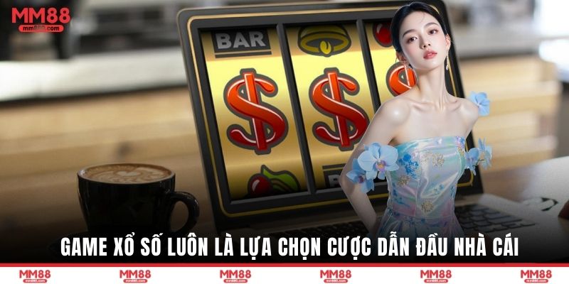 Game xổ số luôn là lựa chọn cược dẫn đầu nhà cái