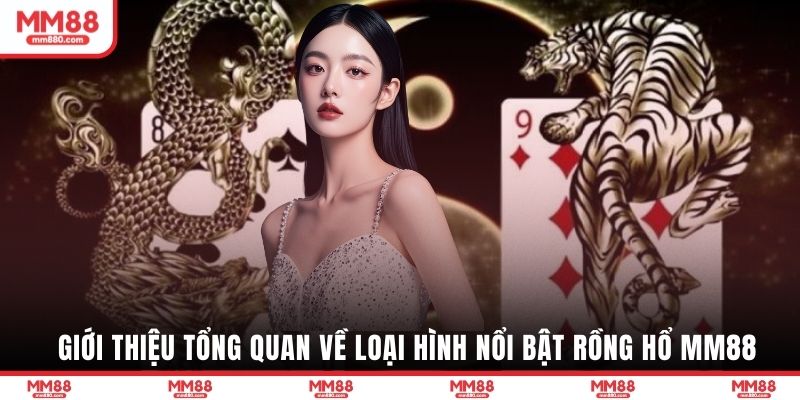 Giới thiệu tổng quan về loại hình nổi bật rồng hổ MM88