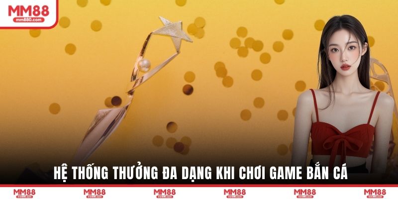 Hệ thống thưởng đa dạng khi chơi game bắn cá 
