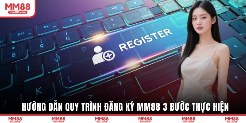 Hướng dẫn quy trình đăng ký MM88 3 bước thực hiện