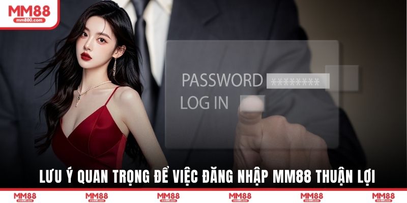 Lưu ý quan trọng để việc đăng nhập MM88 thuận lợi