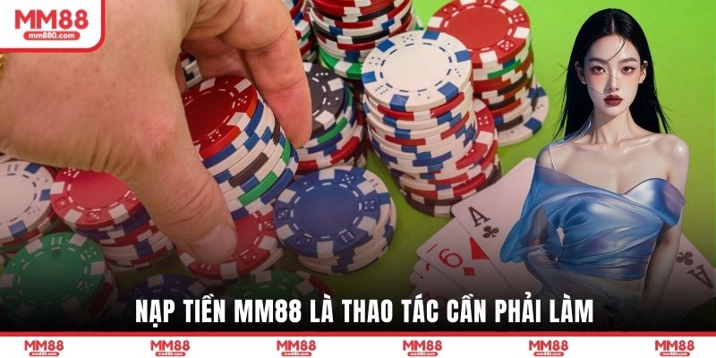 Nạp tiền MM88 là thao tác cần phải làm
