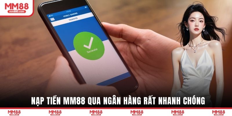 Nạp tiền MM88 qua ngân hàng rất nhanh chóng
