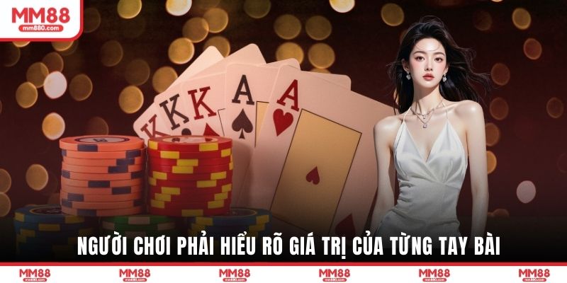 Người chơi phải hiểu rõ giá trị của từng tay bài