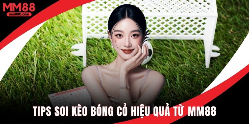 Tips soi kèo bóng cỏ hiệu quả từ MM88 giúp tối ưu chiến lược
